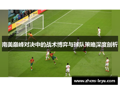 南美巅峰对决中的战术博弈与球队策略深度剖析