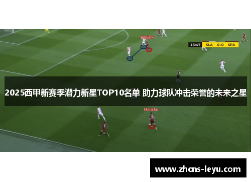 2025西甲新赛季潜力新星TOP10名单 助力球队冲击荣誉的未来之星
