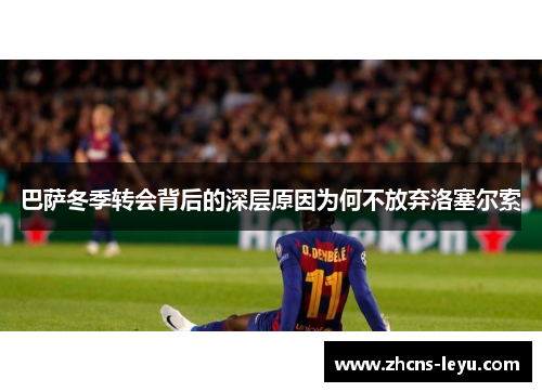 巴萨冬季转会背后的深层原因为何不放弃洛塞尔索