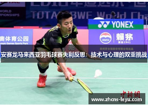 安赛龙马来西亚羽毛球赛失利反思：技术与心理的双重挑战