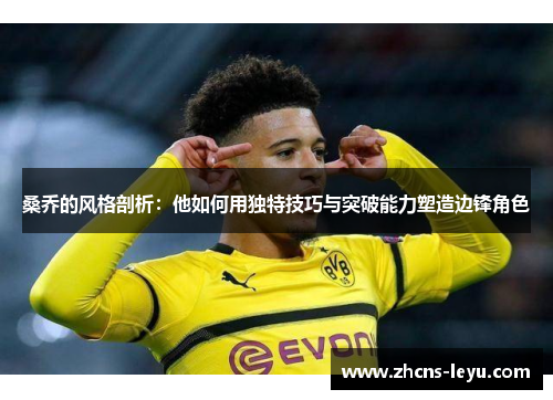 桑乔的风格剖析：他如何用独特技巧与突破能力塑造边锋角色