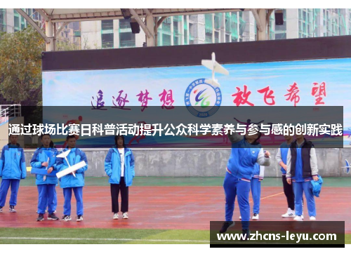 通过球场比赛日科普活动提升公众科学素养与参与感的创新实践 通过球场比赛日科普活动提升公众科学素养与参与感的创新实践